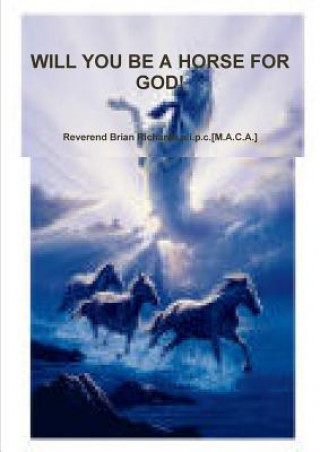 Книга Will You be A Horse for God! Reverend Brian Richards.a.i.p.c.[M.A.C.A.]