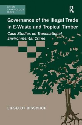 Książka Governance of the Illegal Trade in E-Waste and Tropical Timber Lieselot Bisschop