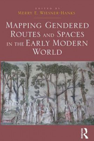 Book Mapping Gendered Routes and Spaces in the Early Modern World Merry E. Wiesner-Hanks