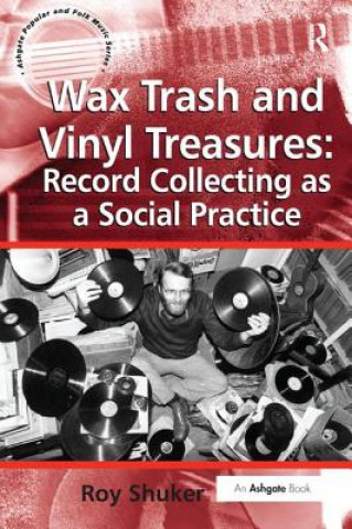 Kniha Wax Trash and Vinyl Treasures: Record Collecting as a Social Practice ROY SHUKER