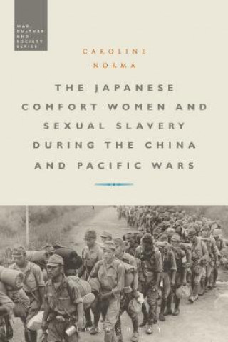 Kniha Japanese Comfort Women and Sexual Slavery During the China and Pacific Wars Caroline Norma