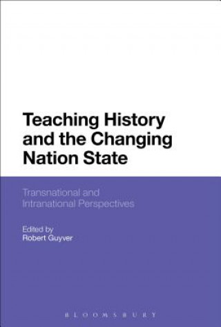 Knjiga Teaching History and the Changing Nation State Robert Guyver