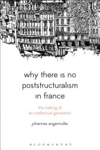 Kniha Why There Is No Poststructuralism in France ANGERMULLER JOHANNES