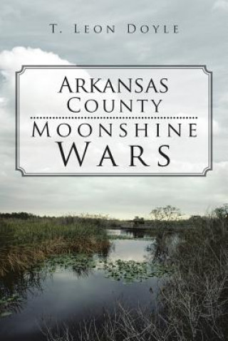 Könyv Arkansas County Moonshine Wars T Leon Doyle