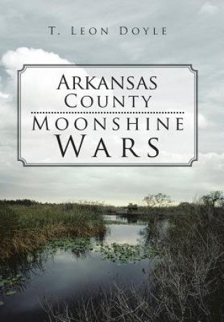 Buch Arkansas County Moonshine Wars T Leon Doyle