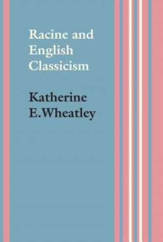 Kniha Racine and English Classicism Katherine E Wheatley
