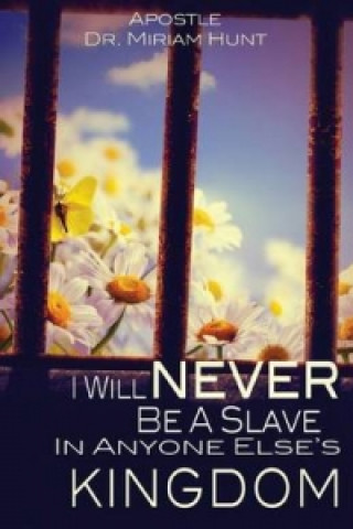 Buch I Will Never Be a Slave in Anyone Else's Kingdom Apostle Dr Miriam Hunt