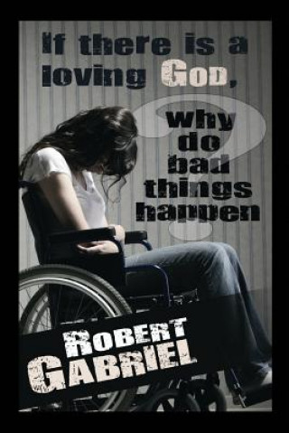 Книга If There Is A Loving God Why Do Bad Things Happen? Robert Gabriel