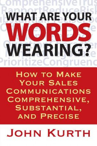 Libro What Are Your Words Wearing? How to Make Your Sales Communications Comprehensive, Substantial, and Precise John Kurth