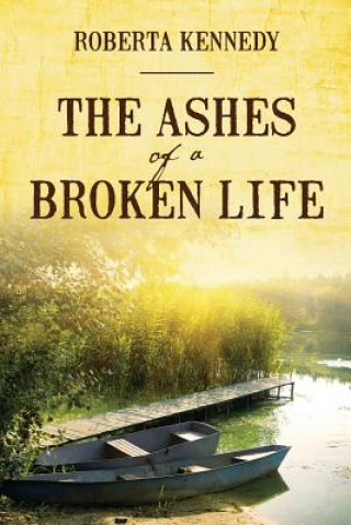 Kniha Ashes of A Broken Life Roberta Kennedy