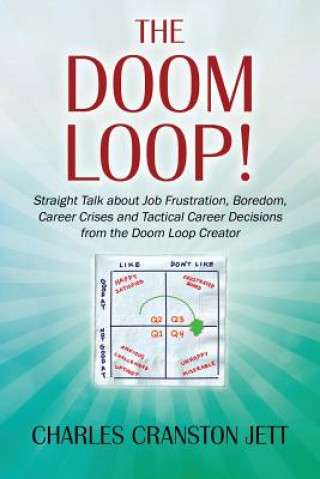 Carte DOOM LOOP! Straight Talk about Job Frustration, Boredom, Career Crises and Tactical Career Decisions from the Doom Loop Creator. Charles Cranston Jett