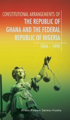 Kniha Constitutional Arrangements of the Republic of Ghana and the Federal Republic of Nigeria Alison Kwame Deima-Nyaho