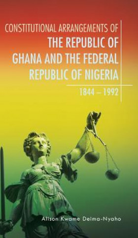 Книга Constitutional Arrangements of the Republic of Ghana and the Federal Republic of Nigeria Alison Kwame Deima-Nyaho