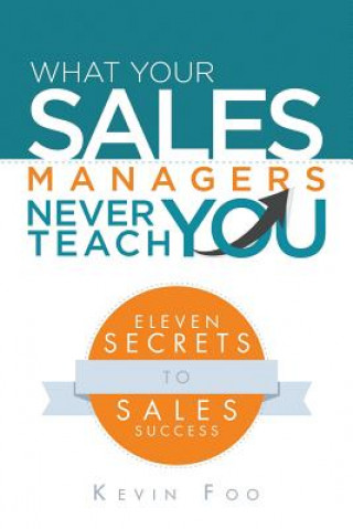 Knjiga What Your Sales Managers Never Teach You Kevin Foo