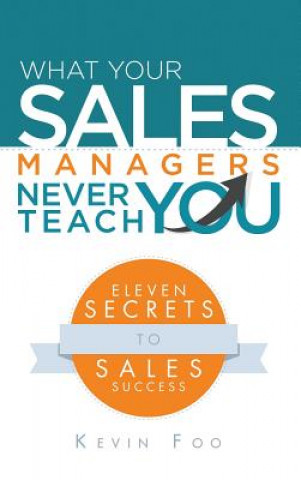 Книга What Your Sales Managers Never Teach You Kevin Foo