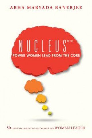 Knjiga Nucleus(c)(TM) Power Women Lead From The Core Abha Maryada Banerjee