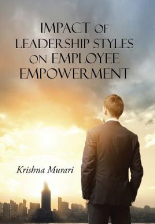 Knjiga Impact of Leadership Styles on Employee Empowerment Krishna Murari