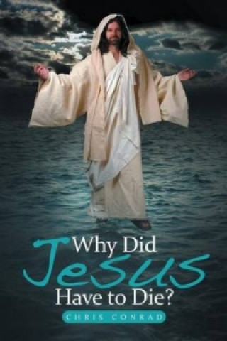 Knjiga Why Did Jesus Have to Die? Chris Conrad