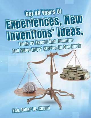 Knjiga Get 48 Years Of Experiences, New Inventions' Ideas, Think As Expert And Inventor And Enjoy Trips' Stories In One Book Eng Rober W Chami