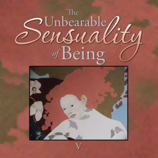 Книга Unbearable Sensuality of Being V