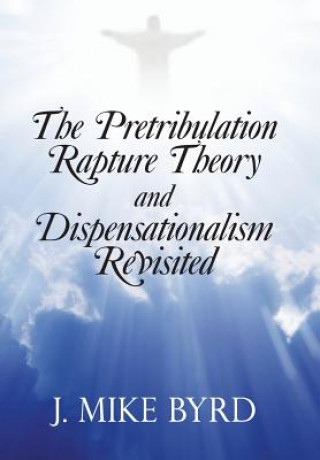 Książka Pretribulation Rapture Theory and Dispensationalism Revisited J Mike Byrd