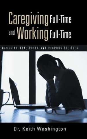 Kniha Caregiving Full-Time and Working Full-Time Keith Washington