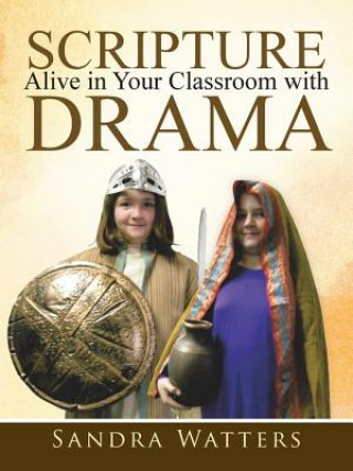 Kniha Scripture Alive in Classroom with Drama Sandra Watters