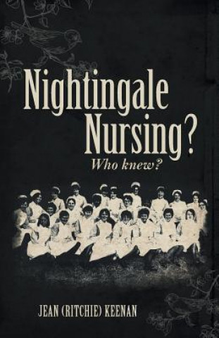 Kniha Nightingale Nursing? Who knew? Jean (Ritchie) Keenan