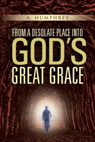 Kniha From a desolate place into God's great Grace A Humphrey