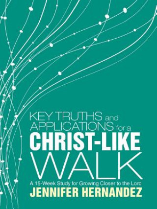 Kniha Key Truths and Applications for a Christ-Like Walk Jennifer Hernandez