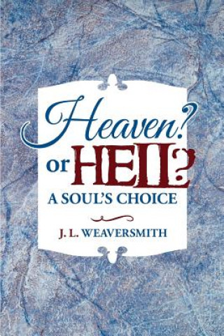 Könyv Heaven? or Hell? A Soul's Choice J L Weaversmith