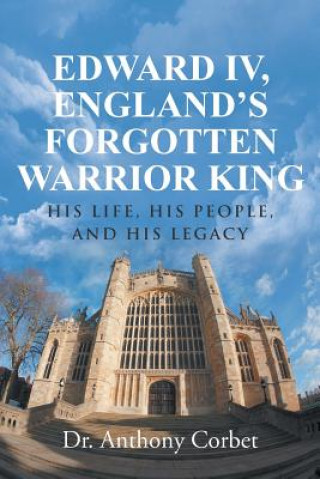 Livre Edward IV, England's Forgotten Warrior King Dr Anthony Corbet