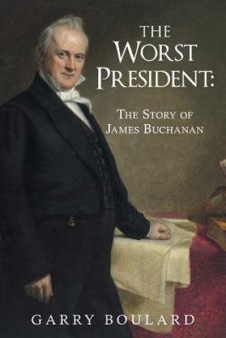 Kniha Worst President--The Story of James Buchanan Garry Boulard