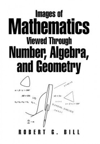 Carte Images of Mathematics Viewed Through Number, Algebra, and Geometry Robert G Bill