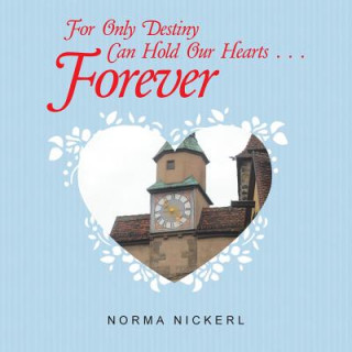 Livre For Only Destiny Can Hold Our Hearts . . . Forever Norma Nickerl