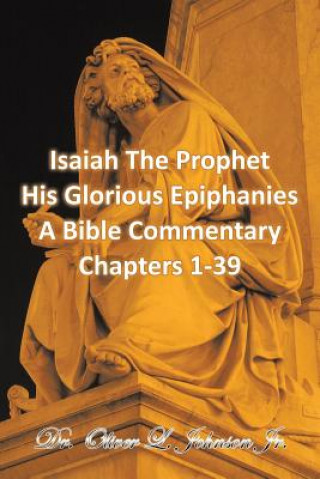 Kniha Isaiah The Prophet His Glorious Epiphanies Dr Oliver L Johnson Jr