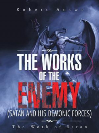 Könyv Works of the Enemy(Satan and His Demonic Forces) Robert Antwi