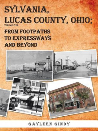 Book Sylvania, Lucas County, Ohio; From Footpaths to Expressways and Beyond Volume Five Gayleen Gindy