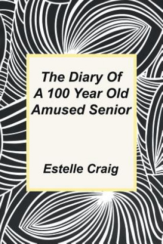 Könyv Diary of a 100 Year Old Amused Senior Estelle Craig