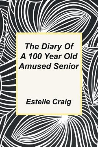 Kniha Diary of a 100 Year Old Amused Senior Estelle Craig