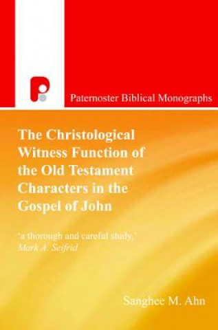 Kniha Christological Witness Function of the Old Testament Characters in the Gospel of John Sanghee M Ahn