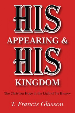 Kniha His Appearing & His Kingdom T Francis Glasson