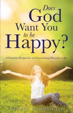Carte Does God Want You to be Happy? Robert W Boyd III