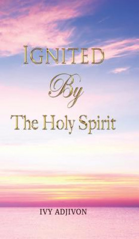 Kniha Ignited By The Holy Spirit Ivy Adjivon