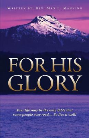 Книга For His Glory Rev Max L Manning