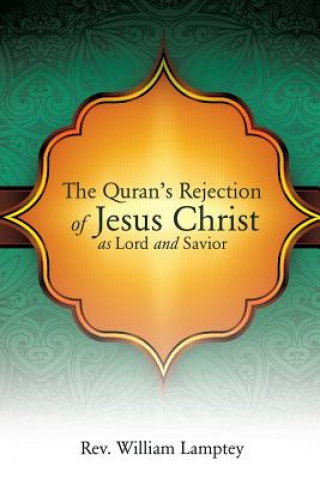 Carte Quran's Rejection of Jesus Christ as Lord and Savior Rev William Lamptey
