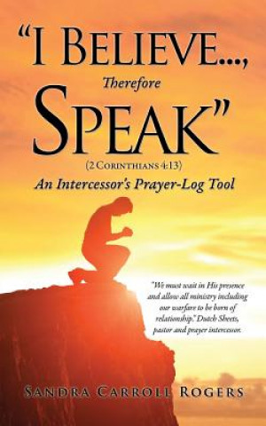 Könyv I Believe..., Therefore Speak Sandra Carroll Rogers