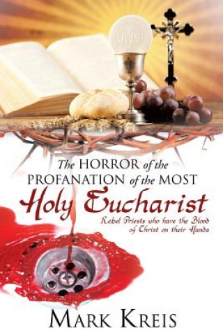 Könyv Horror of the Profanation of the Most Holy Eucharist Mark Kreis