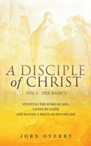Carte Disciple of Christ Vol 1 - The Basics Jorn Overby