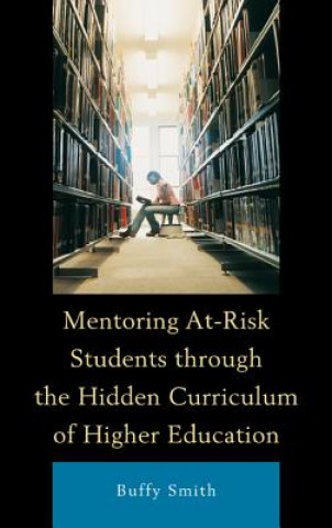 Carte Mentoring At-Risk Students through the Hidden Curriculum of Higher Education Buffy Smith